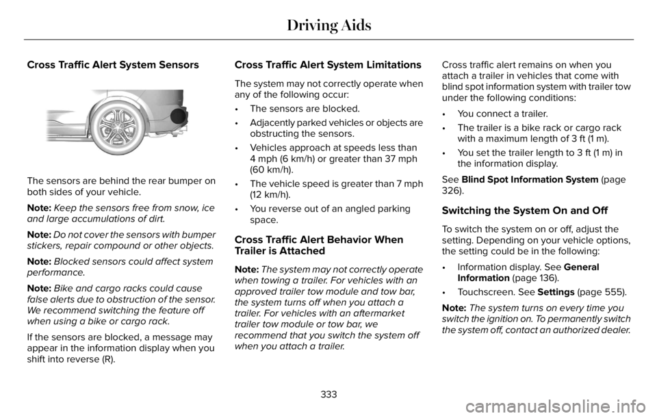 LINCOLN AVIATOR 2023 Workshop Manual Cross Traffic Alert System Sensors
E205199E205199
The sensors are behind the rear bumper on
both sides of your vehicle.
Note:Keep the sensors free from snow, ice
and large accumulations of dirt.
Note: LINCOLN AVIATOR 2023 Workshop Manual Cross Traffic Alert System Sensors
E205199E205199
The sensors are behind the rear bumper on
both sides of your vehicle.
Note:Keep the sensors free from snow, ice
and large accumulations of dirt.
Note: