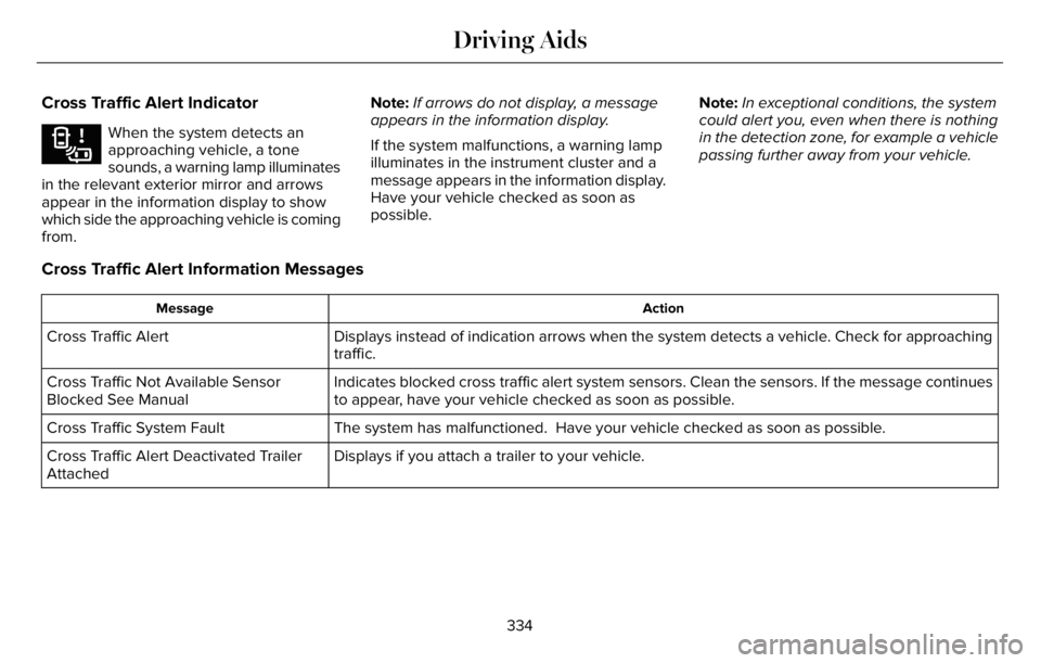 LINCOLN AVIATOR 2023 Workshop Manual Cross Traffic Alert Indicator
E268294When the system detects an
approaching vehicle, a tone
sounds, a warning lamp illuminates
in the relevant exterior mirror and arrows
appear in the information disp LINCOLN AVIATOR 2023 Workshop Manual Cross Traffic Alert Indicator
E268294When the system detects an
approaching vehicle, a tone
sounds, a warning lamp illuminates
in the relevant exterior mirror and arrows
appear in the information disp