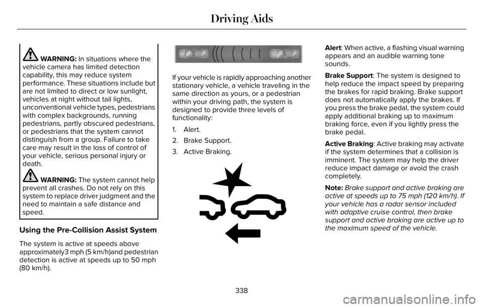 LINCOLN AVIATOR 2023 Workshop Manual WARNING: In situations where the
vehicle camera has limited detection
capability, this may reduce system
performance. These situations include but
are not limited to direct or low sunlight,
vehicles a LINCOLN AVIATOR 2023 Workshop Manual WARNING: In situations where the
vehicle camera has limited detection
capability, this may reduce system
performance. These situations include but
are not limited to direct or low sunlight,
vehicles a