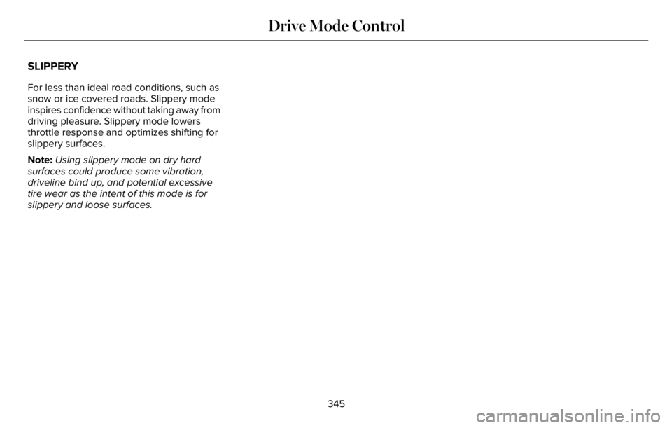 LINCOLN AVIATOR 2023 Service Manual SLIPPERY
For less than ideal road conditions, such as
snow or ice covered roads. Slippery mode
inspires confidence without taking away from
driving pleasure. Slippery mode lowers
throttle response and LINCOLN AVIATOR 2023 Service Manual SLIPPERY
For less than ideal road conditions, such as
snow or ice covered roads. Slippery mode
inspires confidence without taking away from
driving pleasure. Slippery mode lowers
throttle response and