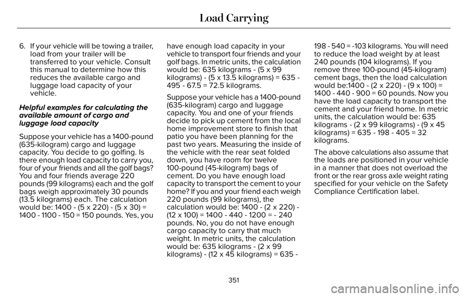 LINCOLN AVIATOR 2023 Owners Manual 6. If your vehicle will be towing a trailer,
load from your trailer will be
transferred to your vehicle. Consult
this manual to determine how this
reduces the available cargo and
luggage load capacity LINCOLN AVIATOR 2023 Owners Manual 6. If your vehicle will be towing a trailer,
load from your trailer will be
transferred to your vehicle. Consult
this manual to determine how this
reduces the available cargo and
luggage load capacity
