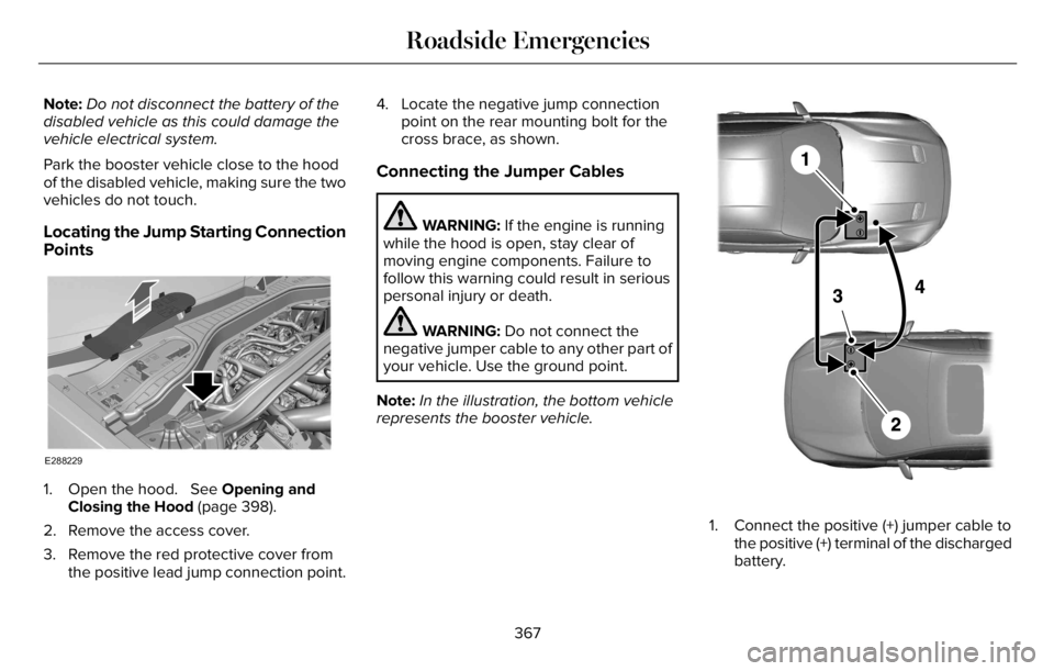 LINCOLN AVIATOR 2023 Owners Manual Note:Do not disconnect the battery of the
disabled vehicle as this could damage the
vehicle electrical system.
Park the booster vehicle close to the hood
of the disabled vehicle, making sure the two
v LINCOLN AVIATOR 2023 Owners Manual Note:Do not disconnect the battery of the
disabled vehicle as this could damage the
vehicle electrical system.
Park the booster vehicle close to the hood
of the disabled vehicle, making sure the two
v
