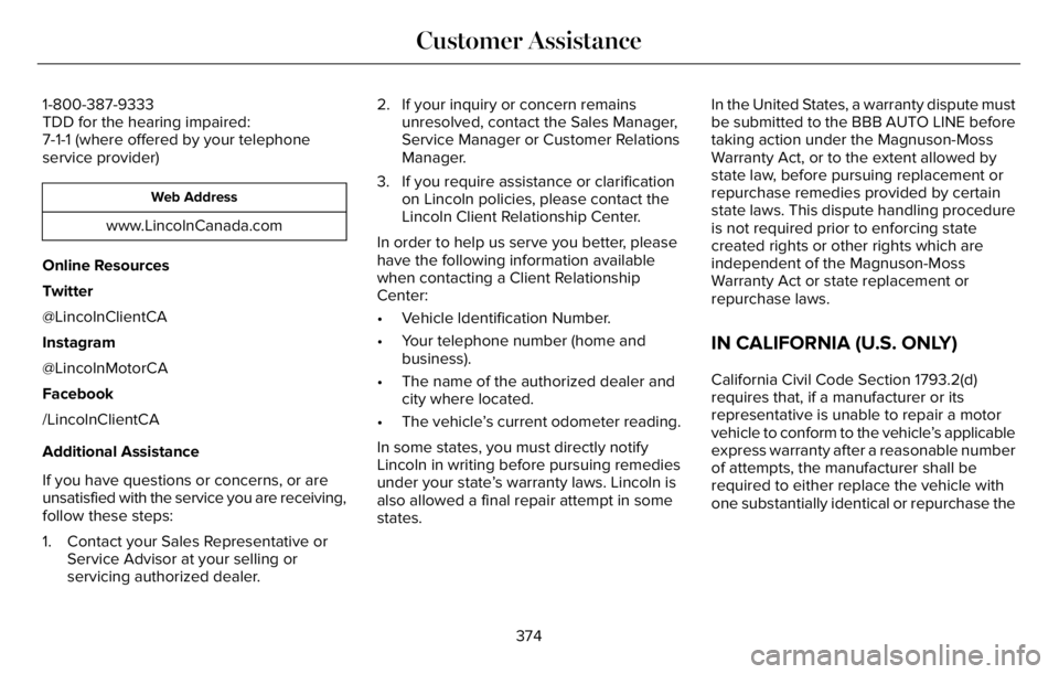 LINCOLN AVIATOR 2023 Owners Manual 1-800-387-9333
TDD for the hearing impaired:
7-1-1 (where offered by your telephone
service provider)
Web Address
www.LincolnCanada.com
Online Resources
Twitter
@LincolnClientCA
Instagram
@LincolnMoto LINCOLN AVIATOR 2023 Owners Manual 1-800-387-9333
TDD for the hearing impaired:
7-1-1 (where offered by your telephone
service provider)
Web Address
www.LincolnCanada.com
Online Resources
Twitter
@LincolnClientCA
Instagram
@LincolnMoto