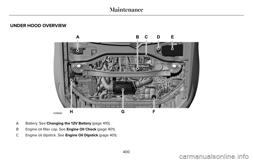 LINCOLN AVIATOR 2023  Owners Manual UNDER HOOD OVERVIEW
E288092
Battery. See Changing the 12V Battery (page 410). A
Engine oil filler cap. See Engine Oil Check (page 401). B
Engine oil dipstick. See Engine Oil Dipstick (page 401). C
400