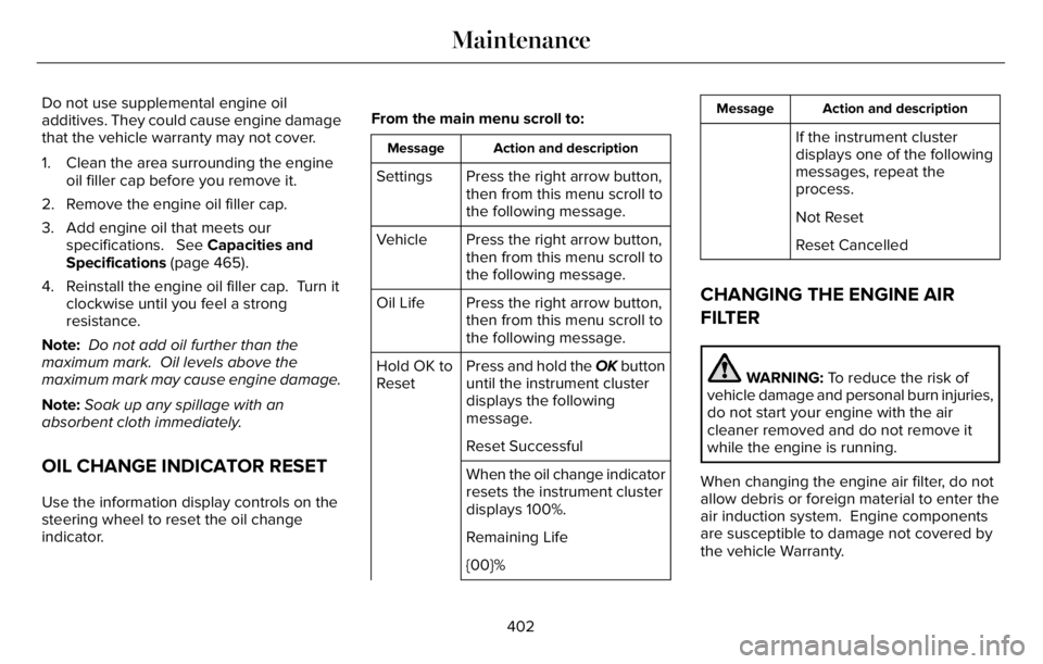 LINCOLN AVIATOR 2023 Owners Manual Do not use supplemental engine oil
additives. They could cause engine damage
that the vehicle warranty may not cover.
1. Clean the area surrounding the engine
oil filler cap before you remove it.
2. R LINCOLN AVIATOR 2023 Owners Manual Do not use supplemental engine oil
additives. They could cause engine damage
that the vehicle warranty may not cover.
1. Clean the area surrounding the engine
oil filler cap before you remove it.
2. R