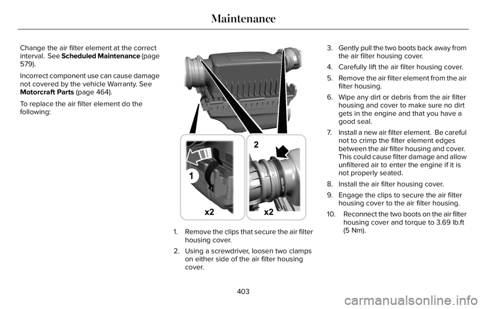LINCOLN AVIATOR 2023 Owners Manual Change the air filter element at the correct
interval. See Scheduled Maintenance (page
579).
Incorrect component use can cause damage
not covered by the vehicle Warranty. See
Motorcraft Parts (page 4 LINCOLN AVIATOR 2023 Owners Manual Change the air filter element at the correct
interval. See Scheduled Maintenance (page
579).
Incorrect component use can cause damage
not covered by the vehicle Warranty. See
Motorcraft Parts (page 4