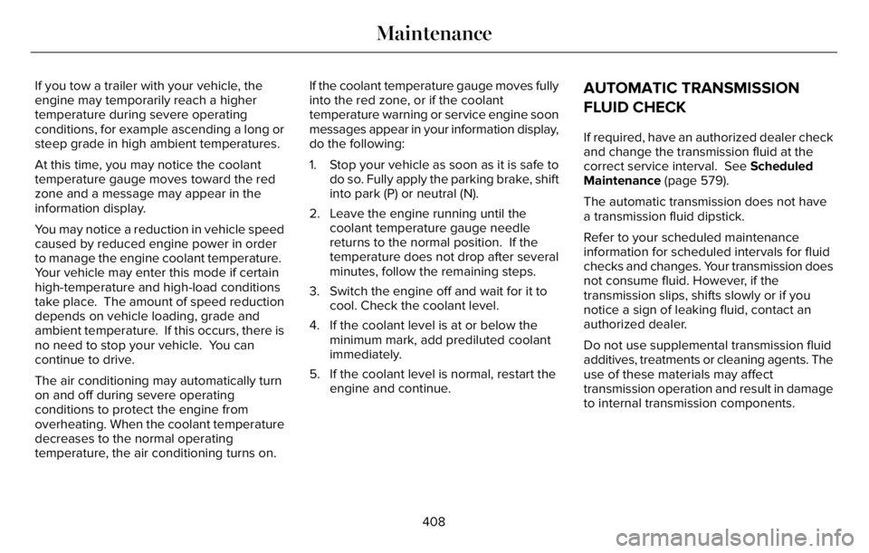 LINCOLN AVIATOR 2023 Owners Manual If you tow a trailer with your vehicle, the
engine may temporarily reach a higher
temperature during severe operating
conditions, for example ascending a long or
steep grade in high ambient temperatur LINCOLN AVIATOR 2023 Owners Manual If you tow a trailer with your vehicle, the
engine may temporarily reach a higher
temperature during severe operating
conditions, for example ascending a long or
steep grade in high ambient temperatur