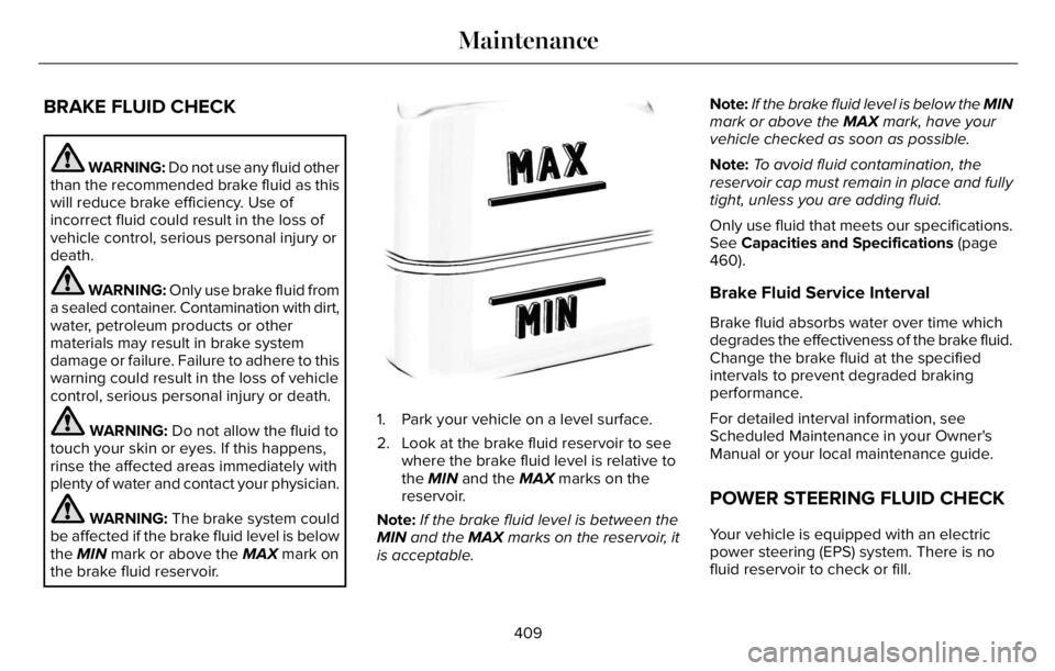 LINCOLN AVIATOR 2023 Owners Manual BRAKE FLUID CHECK
WARNING: Do not use any fluid other
than the recommended brake fluid as this
will reduce brake efficiency. Use of
incorrect fluid could result in the loss of
vehicle control, serious LINCOLN AVIATOR 2023 Owners Manual BRAKE FLUID CHECK
WARNING: Do not use any fluid other
than the recommended brake fluid as this
will reduce brake efficiency. Use of
incorrect fluid could result in the loss of
vehicle control, serious