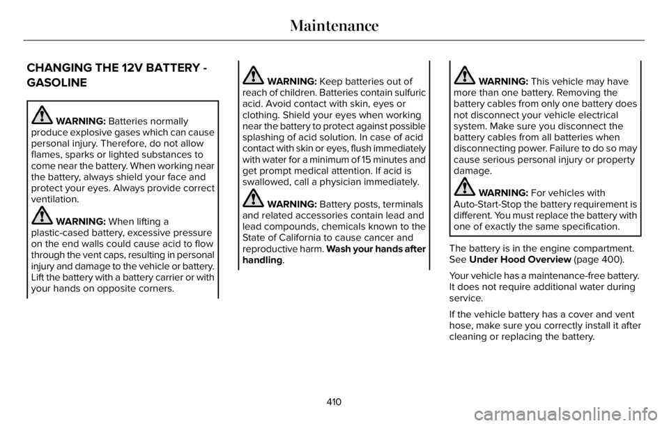 LINCOLN AVIATOR 2023  Owners Manual CHANGING THE 12V BATTERY -
GASOLINE
WARNING: Batteries normally
produce explosive gases which can cause
personal injury. Therefore, do not allow
flames, sparks or lighted substances to
come near the b