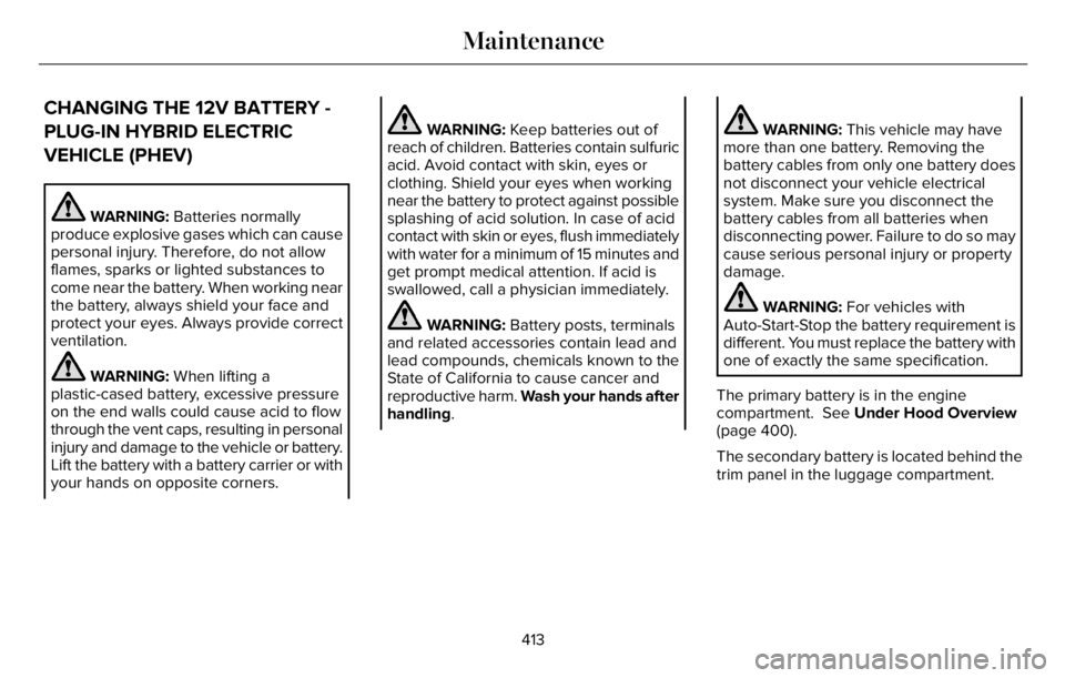 LINCOLN AVIATOR 2023  Owners Manual CHANGING THE 12V BATTERY -
PLUG-IN HYBRID ELECTRIC
VEHICLE (PHEV)
WARNING: Batteries normally
produce explosive gases which can cause
personal injury. Therefore, do not allow
flames, sparks or lighted