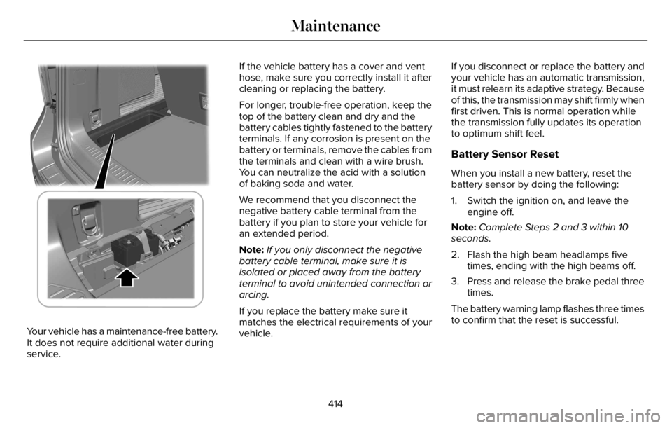 LINCOLN AVIATOR 2023 Repair Manual 39E371794
Your vehicle has a maintenance-free battery.
It does not require additional water during
service.If the vehicle battery has a cover and vent
hose, make sure you correctly install it after
c LINCOLN AVIATOR 2023 Repair Manual 39E371794
Your vehicle has a maintenance-free battery.
It does not require additional water during
service.If the vehicle battery has a cover and vent
hose, make sure you correctly install it after
c