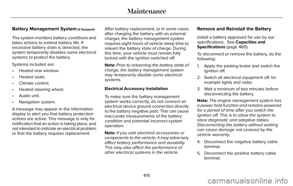 LINCOLN AVIATOR 2023 Service Manual Battery Management System (If Equipped)
The system monitors battery conditions and
takes actions to extend battery life. If
excessive battery drain is detected, the
system temporarily disables some el LINCOLN AVIATOR 2023 Service Manual Battery Management System (If Equipped)
The system monitors battery conditions and
takes actions to extend battery life. If
excessive battery drain is detected, the
system temporarily disables some el