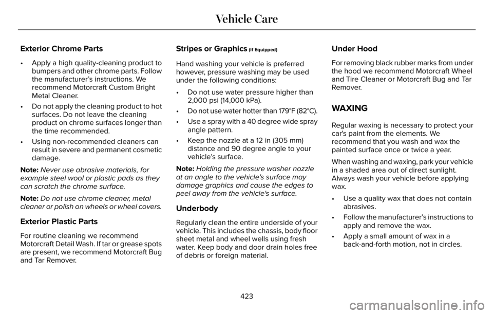 LINCOLN AVIATOR 2023  Owners Manual Exterior Chrome Parts
• Apply a high quality-cleaning product to
bumpers and other chrome parts. Follow
the manufacturer’s instructions. We
recommend Motorcraft Custom Bright
Metal Cleaner.
• Do
