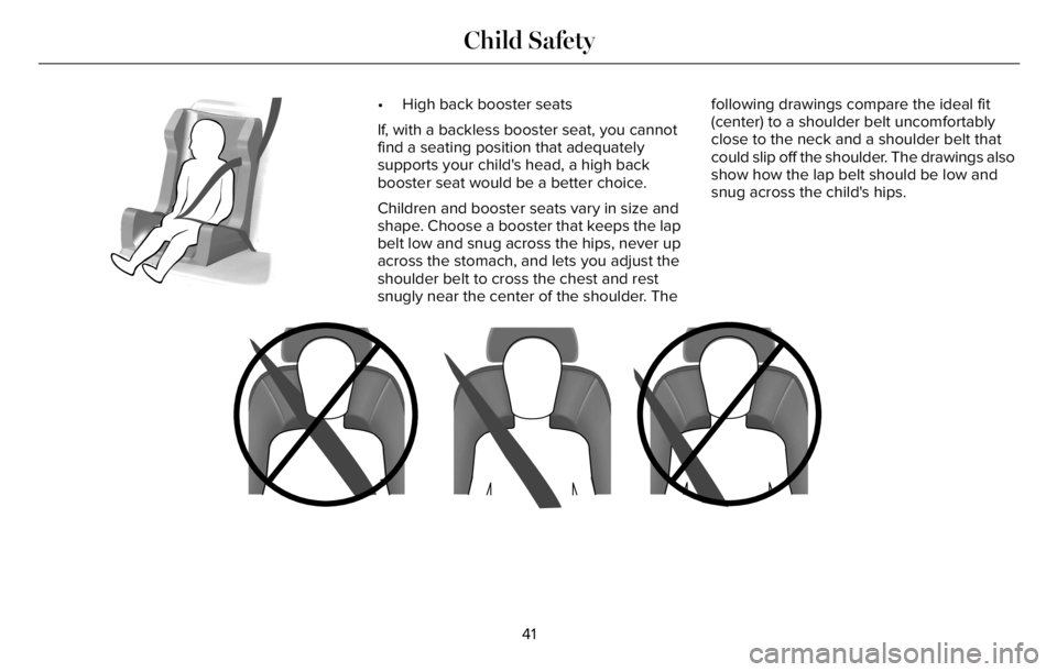 LINCOLN AVIATOR 2023 Service Manual E70710
• High back booster seats
If, with a backless booster seat, you cannot
find a seating position that adequately
supports your child's head, a high back
booster seat would be a better choic