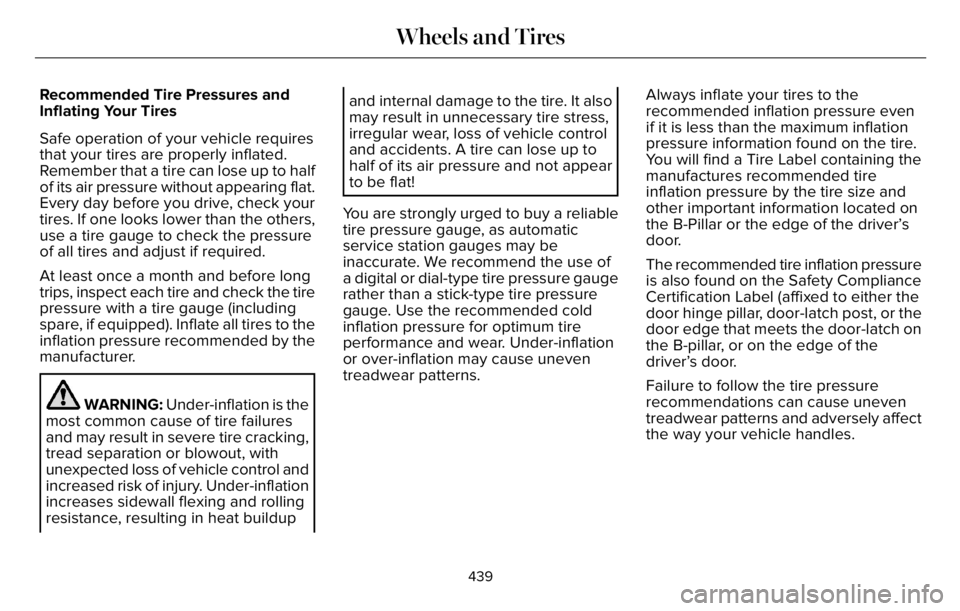LINCOLN AVIATOR 2023 Owners Manual Recommended Tire Pressures and
Inflating Your Tires
Safe operation of your vehicle requires
that your tires are properly inflated.
Remember that a tire can lose up to half
of its air pressure without LINCOLN AVIATOR 2023 Owners Manual Recommended Tire Pressures and
Inflating Your Tires
Safe operation of your vehicle requires
that your tires are properly inflated.
Remember that a tire can lose up to half
of its air pressure without
