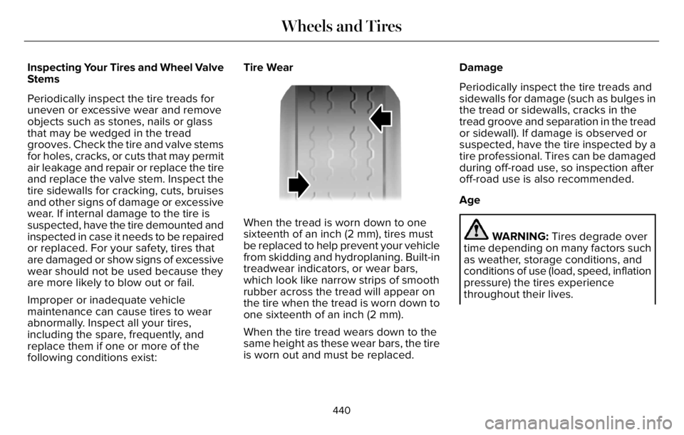LINCOLN AVIATOR 2023 Owners Manual Inspecting Your Tires and Wheel Valve
Stems
Periodically inspect the tire treads for
uneven or excessive wear and remove
objects such as stones, nails or glass
that may be wedged in the tread
grooves. LINCOLN AVIATOR 2023 Owners Manual Inspecting Your Tires and Wheel Valve
Stems
Periodically inspect the tire treads for
uneven or excessive wear and remove
objects such as stones, nails or glass
that may be wedged in the tread
grooves.