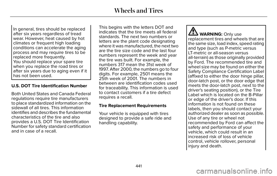 LINCOLN AVIATOR 2023  Owners Manual In general, tires should be replaced
after six years regardless of tread
wear. However, heat caused by hot
climates or frequent high loading
conditions can accelerate the aging
process and may require