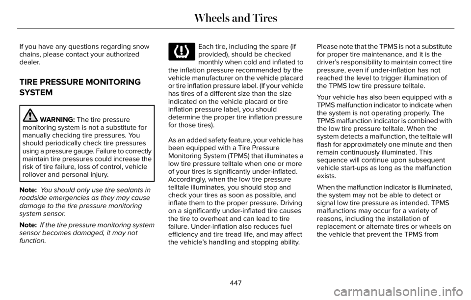 LINCOLN AVIATOR 2023 Workshop Manual If you have any questions regarding snow
chains, please contact your authorized
dealer.
TIRE PRESSURE MONITORING
SYSTEM
WARNING: The tire pressure
monitoring system is not a substitute for
manually ch