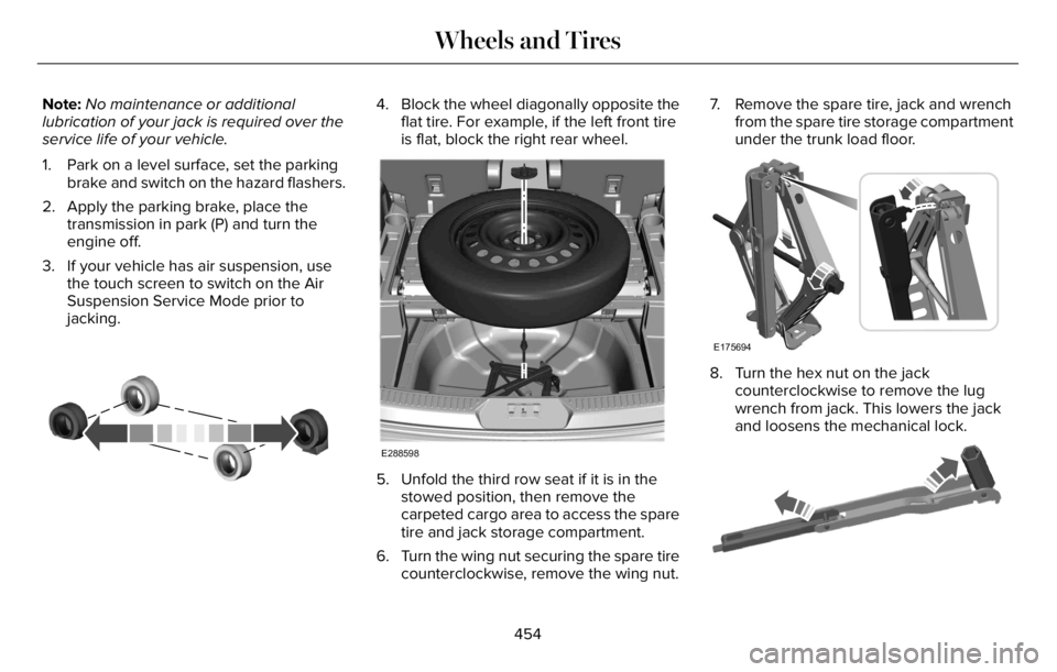 LINCOLN AVIATOR 2023 Owners Manual Note:No maintenance or additional
lubrication of your jack is required over the
service life of your vehicle.
1. Park on a level surface, set the parking
brake and switch on the hazard flashers.
2. Ap LINCOLN AVIATOR 2023 Owners Manual Note:No maintenance or additional
lubrication of your jack is required over the
service life of your vehicle.
1. Park on a level surface, set the parking
brake and switch on the hazard flashers.
2. Ap