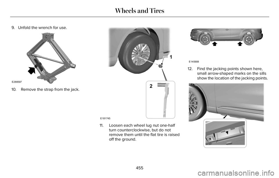 LINCOLN AVIATOR 2023 Owners Manual 9. Unfold the wrench for use.
E288597
10. Remove the strap from the jack.
1
E181745
2
11. Loosen each wheel lug nut one-half
turn counterclockwise, but do not
remove them until the flat tire is raised LINCOLN AVIATOR 2023 Owners Manual 9. Unfold the wrench for use.
E288597
10. Remove the strap from the jack.
1
E181745
2
11. Loosen each wheel lug nut one-half
turn counterclockwise, but do not
remove them until the flat tire is raised