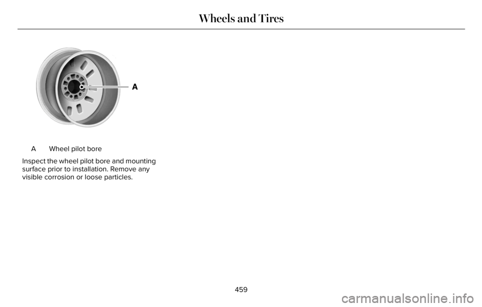 LINCOLN AVIATOR 2023  Owners Manual E1459550
Wheel pilot bore A
Inspect the wheel pilot bore and mounting
surface prior to installation. Remove any
visible corrosion or loose particles.
459
Wheels and Tires 