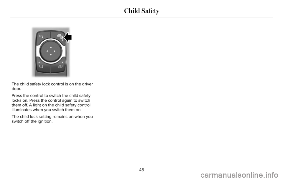 LINCOLN AVIATOR 2023 Service Manual E295318
The child safety lock control is on the driver
door.
Press the control to switch the child safety
locks on. Press the control again to switch
them off. A light on the child safety control
illu