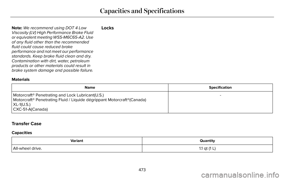 LINCOLN AVIATOR 2023  Owners Manual Note:We recommend using DOT 4 Low
Viscosity (LV) High Performance Brake Fluid
or equivalent meeting WSS-M6C65-A2. Use
of any fluid other than the recommended
fluid could cause reduced brake
performanc