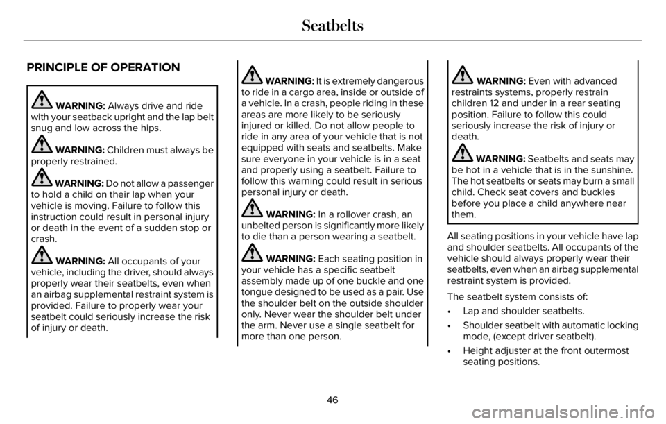 LINCOLN AVIATOR 2023 Service Manual PRINCIPLE OF OPERATION
WARNING: Always drive and ride
with your seatback upright and the lap belt
snug and low across the hips.
WARNING: Children must always be
properly restrained.
WARNING: Do not al