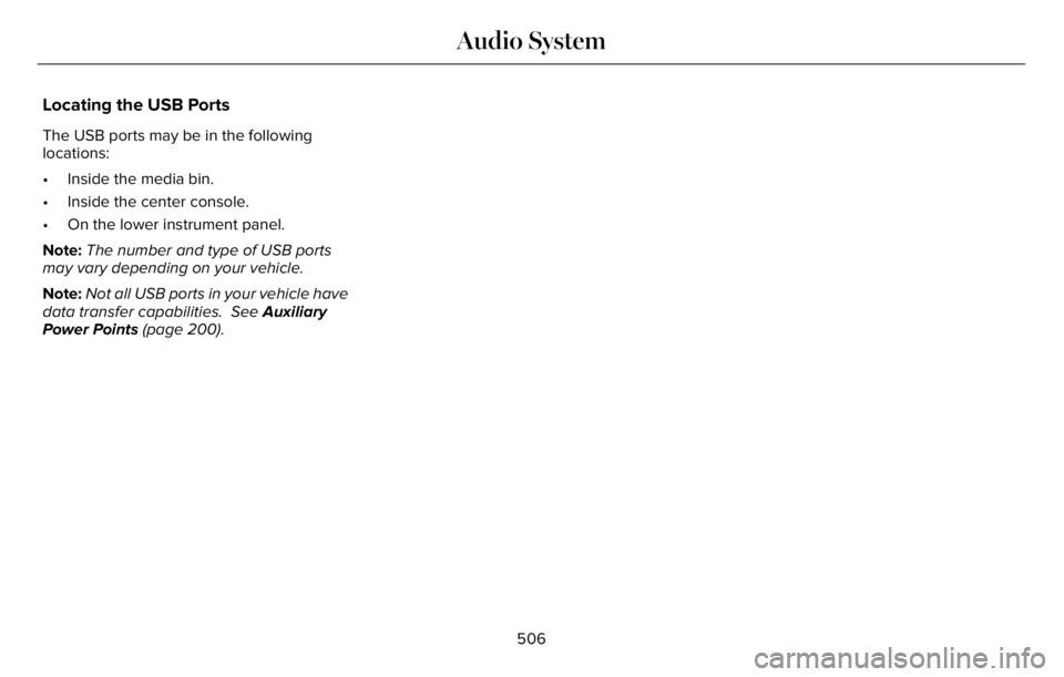 LINCOLN AVIATOR 2023 Owners Manual Locating the USB Ports
The USB ports may be in the following
locations:
• Inside the media bin.
• Inside the center console.
• On the lower instrument panel.
Note:The number and type of USB port LINCOLN AVIATOR 2023 Owners Manual Locating the USB Ports
The USB ports may be in the following
locations:
• Inside the media bin.
• Inside the center console.
• On the lower instrument panel.
Note:The number and type of USB port