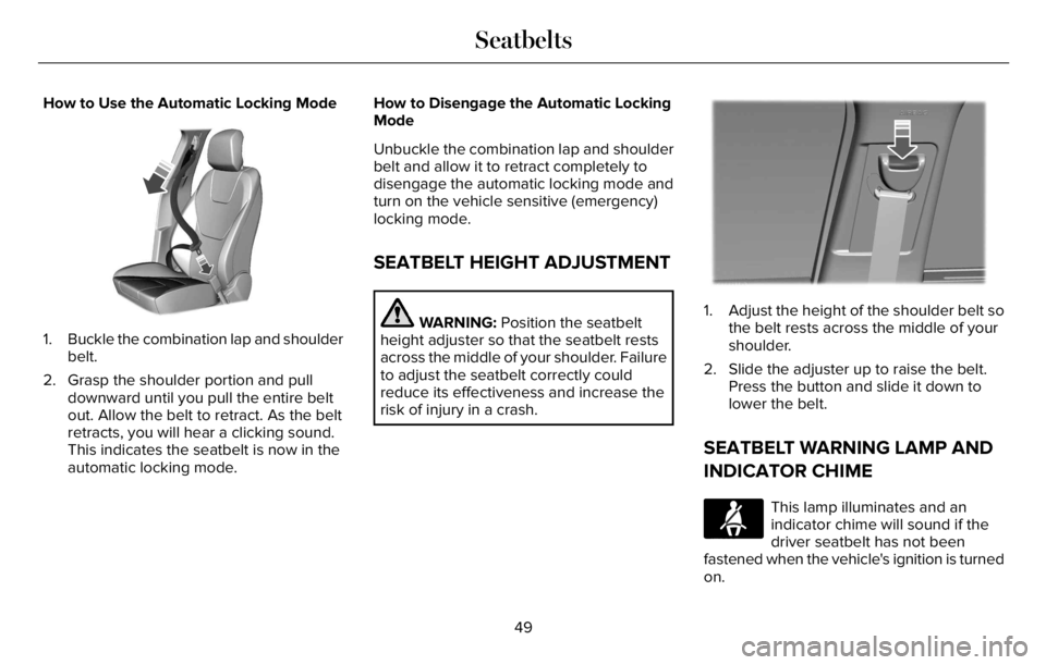 LINCOLN AVIATOR 2023 Workshop Manual How to Use the Automatic Locking Mode
E142591E142591
1. Buckle the combination lap and shoulder
belt.
2. Grasp the shoulder portion and pull
downward until you pull the entire belt
out. Allow the belt LINCOLN AVIATOR 2023 Workshop Manual How to Use the Automatic Locking Mode
E142591E142591
1. Buckle the combination lap and shoulder
belt.
2. Grasp the shoulder portion and pull
downward until you pull the entire belt
out. Allow the belt