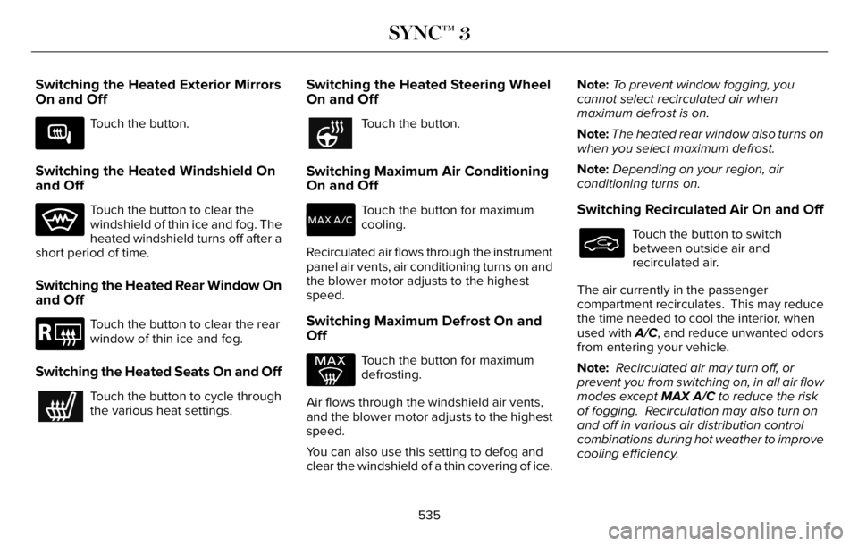LINCOLN AVIATOR 2023 Service Manual Switching the Heated Exterior Mirrors
On and Off
E266189
Touch the button.
Switching the Heated Windshield On
and Off
Touch the button to clear the
windshield of thin ice and fog. The
heated windshiel LINCOLN AVIATOR 2023 Service Manual Switching the Heated Exterior Mirrors
On and Off
E266189
Touch the button.
Switching the Heated Windshield On
and Off
Touch the button to clear the
windshield of thin ice and fog. The
heated windshiel