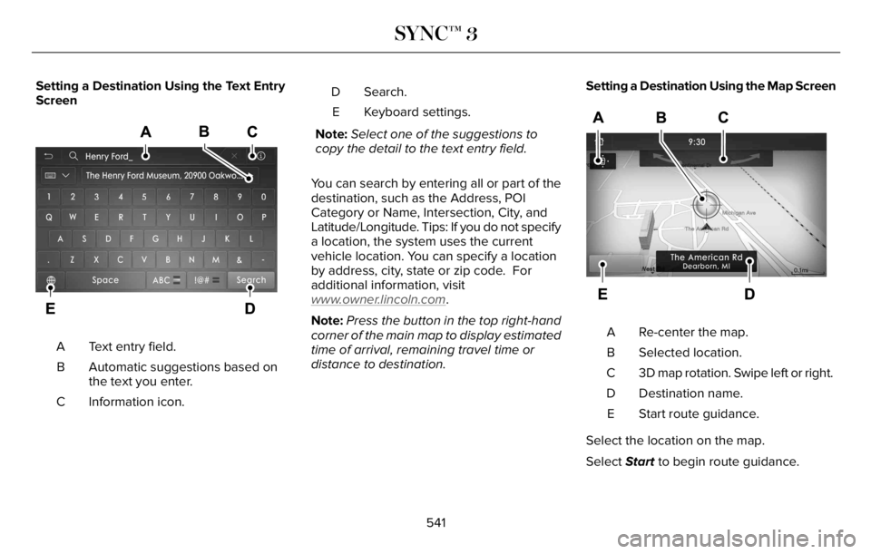 LINCOLN AVIATOR 2023 Owners Manual Setting a Destination Using the Text Entry
Screen
E297857E297857
Text entry field. A
Automatic suggestions based on
the text you enter. B
Information icon. CSearch. D
Keyboard settings. E
Note:Select LINCOLN AVIATOR 2023 Owners Manual Setting a Destination Using the Text Entry
Screen
E297857E297857
Text entry field. A
Automatic suggestions based on
the text you enter. B
Information icon. CSearch. D
Keyboard settings. E
Note:Select