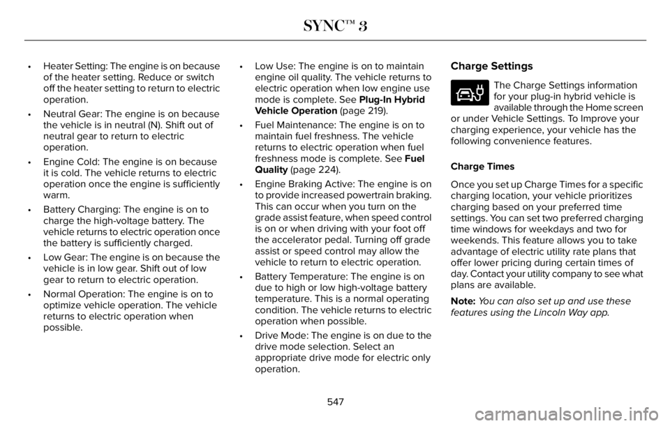 LINCOLN AVIATOR 2023 Owners Manual • Heater Setting: The engine is on because
of the heater setting. Reduce or switch
off the heater setting to return to electric
operation.
• Neutral Gear: The engine is on because
the vehicle is i LINCOLN AVIATOR 2023 Owners Manual • Heater Setting: The engine is on because
of the heater setting. Reduce or switch
off the heater setting to return to electric
operation.
• Neutral Gear: The engine is on because
the vehicle is i