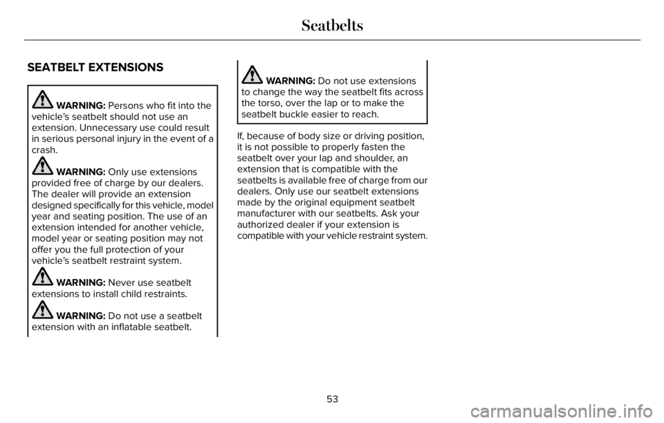 LINCOLN AVIATOR 2023 Workshop Manual SEATBELT EXTENSIONS
WARNING: Persons who fit into the
vehicle's seatbelt should not use an
extension. Unnecessary use could result
in serious personal injury in the event of a
crash.
WARNING: Only LINCOLN AVIATOR 2023 Workshop Manual SEATBELT EXTENSIONS
WARNING: Persons who fit into the
vehicle's seatbelt should not use an
extension. Unnecessary use could result
in serious personal injury in the event of a
crash.
WARNING: Only