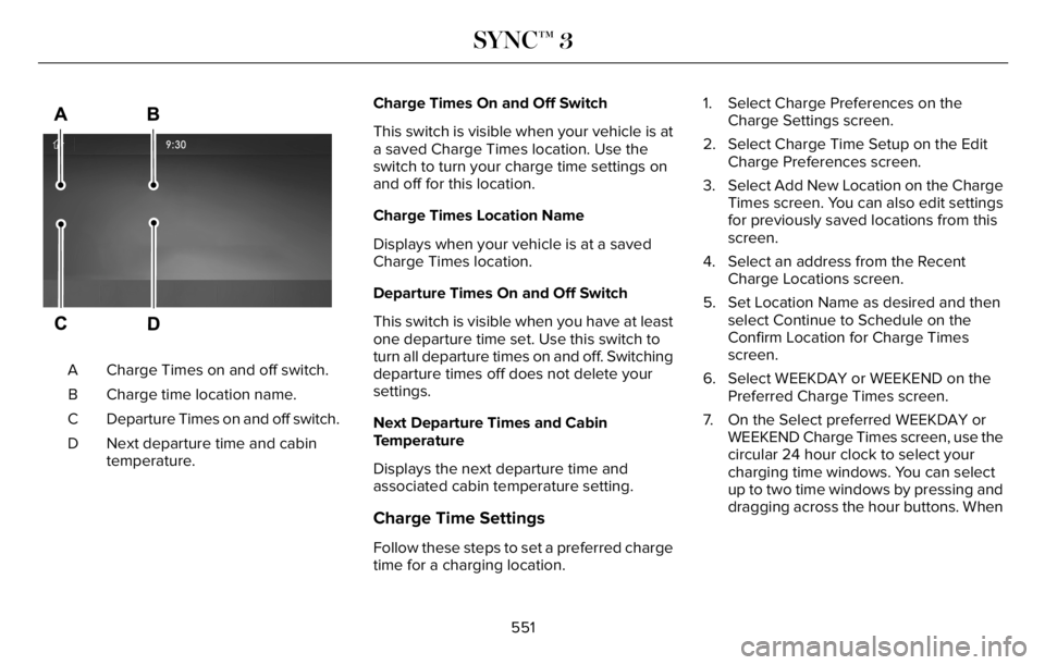 LINCOLN AVIATOR 2023 Owners Manual E304454
Charge Times on and off switch. A
Charge time location name. B
Departure Times on and off switch. C
Next departure time and cabin
temperature. DCharge Times On and Off Switch
This switch is vi LINCOLN AVIATOR 2023 Owners Manual E304454
Charge Times on and off switch. A
Charge time location name. B
Departure Times on and off switch. C
Next departure time and cabin
temperature. DCharge Times On and Off Switch
This switch is vi