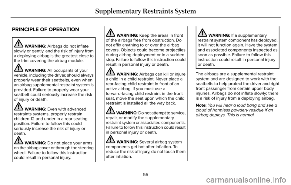 LINCOLN AVIATOR 2023 Workshop Manual PRINCIPLE OF OPERATION
WARNING: Airbags do not inflate
slowly or gently, and the risk of injury from
a deploying airbag is the greatest close to
the trim covering the airbag module.
WARNING: All occup LINCOLN AVIATOR 2023 Workshop Manual PRINCIPLE OF OPERATION
WARNING: Airbags do not inflate
slowly or gently, and the risk of injury from
a deploying airbag is the greatest close to
the trim covering the airbag module.
WARNING: All occup