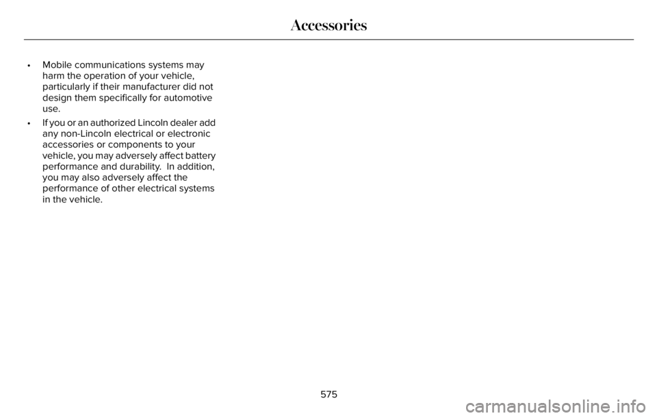 LINCOLN AVIATOR 2023 Owners Manual • Mobile communications systems may
harm the operation of your vehicle,
particularly if their manufacturer did not
design them specifically for automotive
use.
• If you or an authorized Lincoln de LINCOLN AVIATOR 2023 Owners Manual • Mobile communications systems may
harm the operation of your vehicle,
particularly if their manufacturer did not
design them specifically for automotive
use.
• If you or an authorized Lincoln de