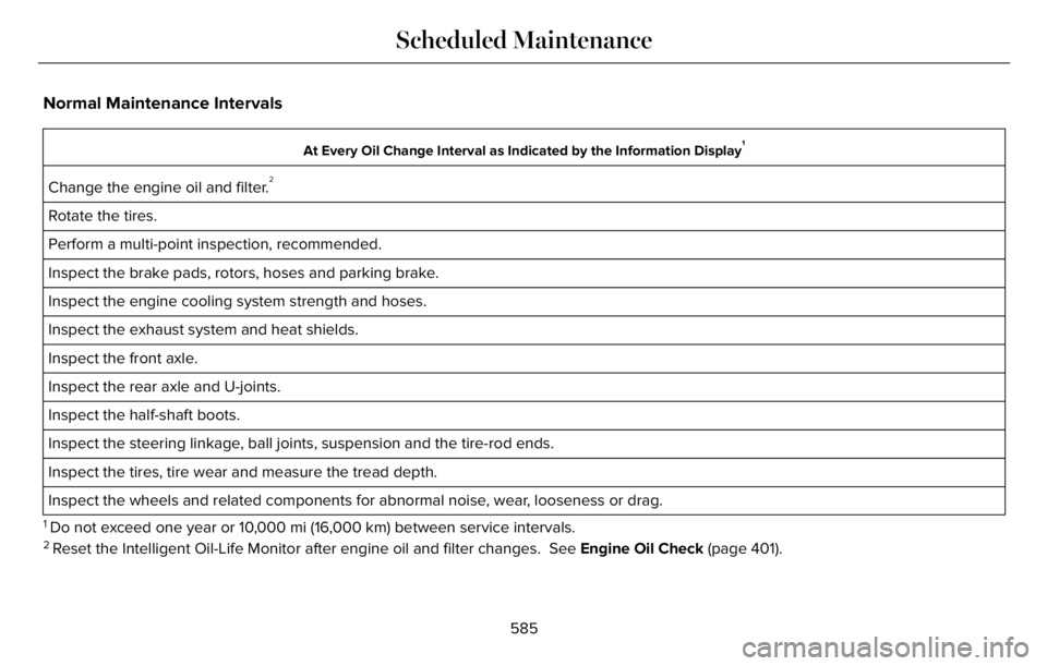 LINCOLN AVIATOR 2023 Owners Manual Normal Maintenance Intervals
At Every Oil Change Interval as Indicated by the Information Display1
Change the engine oil and filter.2
Rotate the tires.
Perform a multi-point inspection, recommended.
I LINCOLN AVIATOR 2023 Owners Manual Normal Maintenance Intervals
At Every Oil Change Interval as Indicated by the Information Display1
Change the engine oil and filter.2
Rotate the tires.
Perform a multi-point inspection, recommended.
I