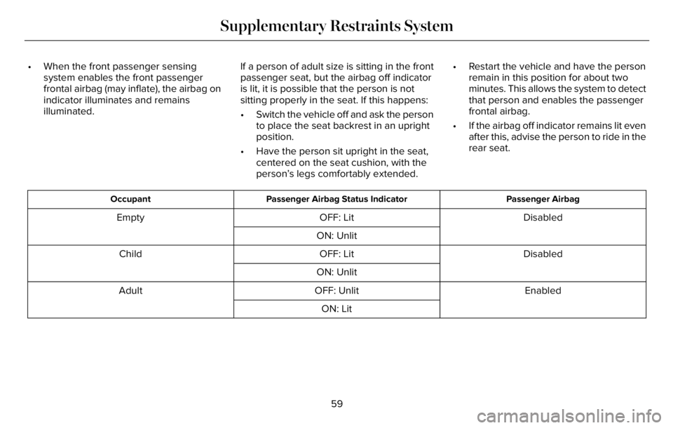 LINCOLN AVIATOR 2023 Repair Manual • When the front passenger sensing
system enables the front passenger
frontal airbag (may inflate), the airbag on
indicator illuminates and remains
illuminated.If a person of adult size is sitting i LINCOLN AVIATOR 2023 Repair Manual • When the front passenger sensing
system enables the front passenger
frontal airbag (may inflate), the airbag on
indicator illuminates and remains
illuminated.If a person of adult size is sitting i