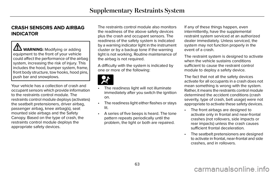 LINCOLN AVIATOR 2023 Owners Manual CRASH SENSORS AND AIRBAG
INDICATOR
WARNING: Modifying or adding
equipment to the front of your vehicle
could affect the performance of the airbag
system, increasing the risk of injury. This
includes t LINCOLN AVIATOR 2023 Owners Manual CRASH SENSORS AND AIRBAG
INDICATOR
WARNING: Modifying or adding
equipment to the front of your vehicle
could affect the performance of the airbag
system, increasing the risk of injury. This
includes t