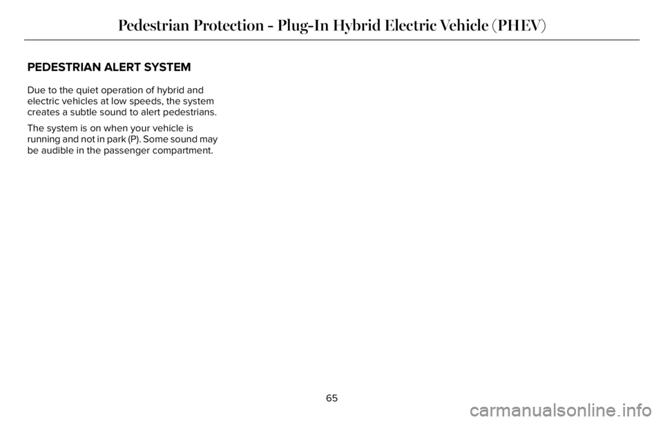 LINCOLN AVIATOR 2023 Repair Manual PEDESTRIAN ALERT SYSTEM
Due to the quiet operation of hybrid and
electric vehicles at low speeds, the system
creates a subtle sound to alert pedestrians.
The system is on when your vehicle is
running LINCOLN AVIATOR 2023 Repair Manual PEDESTRIAN ALERT SYSTEM
Due to the quiet operation of hybrid and
electric vehicles at low speeds, the system
creates a subtle sound to alert pedestrians.
The system is on when your vehicle is
running