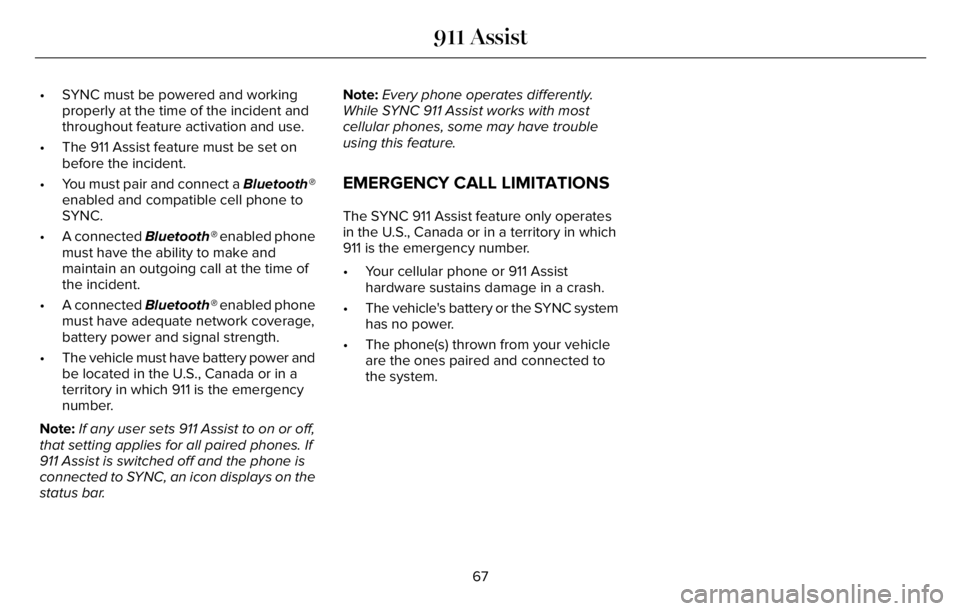 LINCOLN AVIATOR 2023 Owners Manual • SYNC must be powered and working
properly at the time of the incident and
throughout feature activation and use.
• The 911 Assist feature must be set on
before the incident.
• You must pair an LINCOLN AVIATOR 2023 Owners Manual • SYNC must be powered and working
properly at the time of the incident and
throughout feature activation and use.
• The 911 Assist feature must be set on
before the incident.
• You must pair an