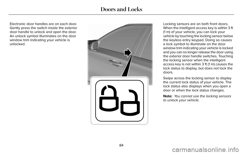 LINCOLN AVIATOR 2023  Owners Manual Electronic door handles are on each door.
Gently press the switch inside the exterior
door handle to unlock and open the door.
An unlock symbol illuminates on the door
window trim indicating your vehi