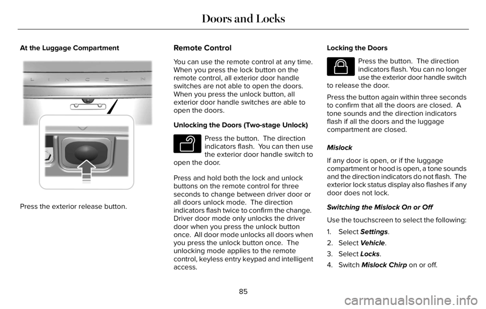 LINCOLN AVIATOR 2023 Owners Manual At the Luggage Compartment
E291416E291416
Press the exterior release button.
Remote Control
You can use the remote control at any time.
When you press the lock button on the
remote control, all exteri LINCOLN AVIATOR 2023 Owners Manual At the Luggage Compartment
E291416E291416
Press the exterior release button.
Remote Control
You can use the remote control at any time.
When you press the lock button on the
remote control, all exteri