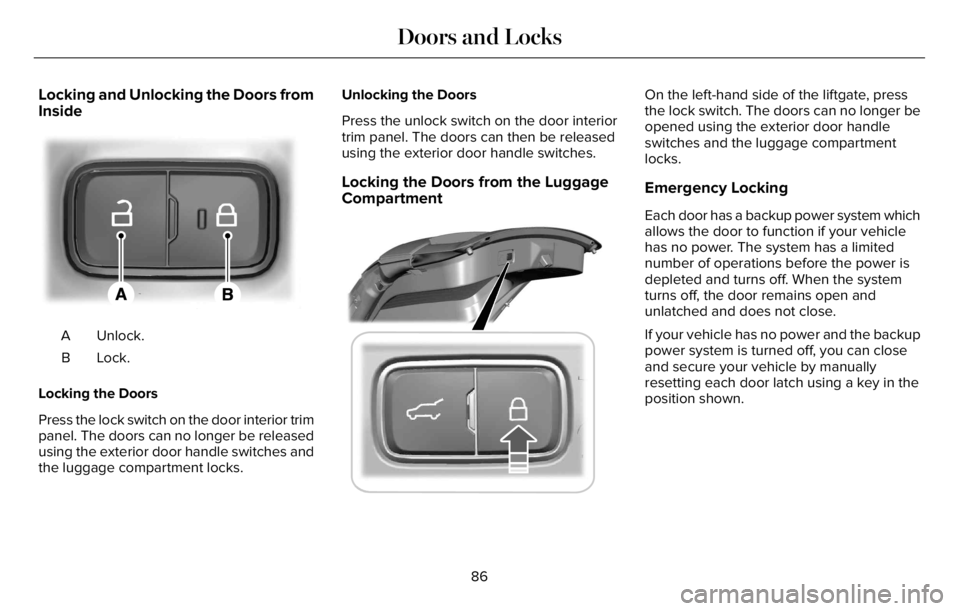 LINCOLN AVIATOR 2023 Manual Online Locking and Unlocking the Doors from
Inside
E295772
Unlock. A
Lock. B
Locking the Doors
Press the lock switch on the door interior trim
panel. The doors can no longer be released
using the exterior do LINCOLN AVIATOR 2023 Manual Online Locking and Unlocking the Doors from
Inside
E295772
Unlock. A
Lock. B
Locking the Doors
Press the lock switch on the door interior trim
panel. The doors can no longer be released
using the exterior do