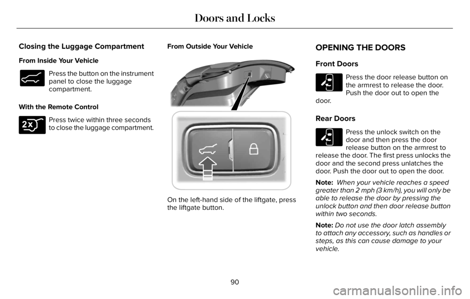 LINCOLN AVIATOR 2023  Owners Manual Closing the Luggage Compartment
From Inside Your Vehicle
E138633
Press the button on the instrument
panel to close the luggage
compartment.
With the Remote Control
E306276
Press twice within three sec