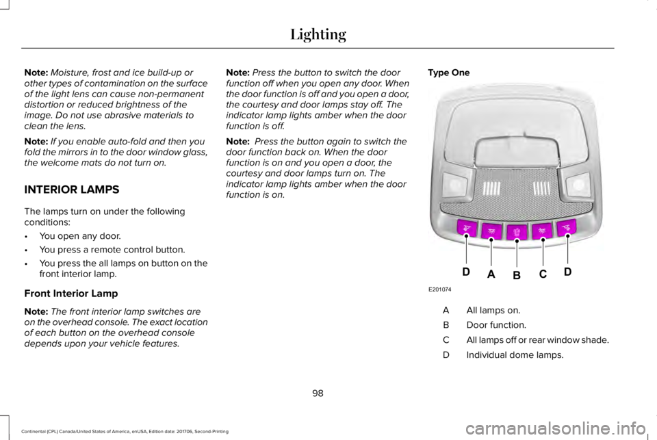 LINCOLN CONTINENTAL 2018  Owners Manual Note:Moisture, frost and ice build-up orother types of contamination on the surfaceof the light lens can cause non-permanentdistortion or reduced brightness of theimage. Do not use abrasive materials 