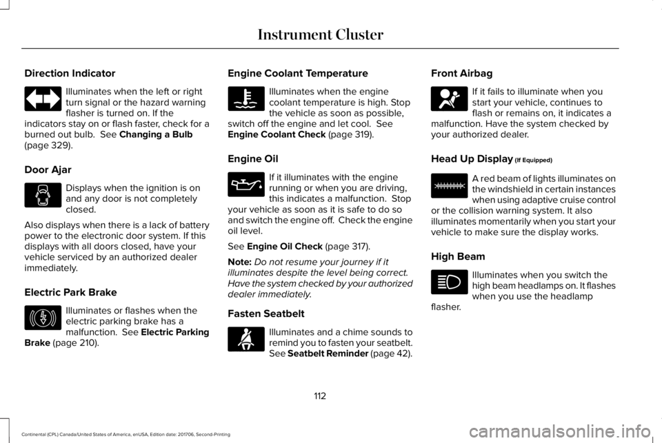 LINCOLN CONTINENTAL 2018  Owners Manual Direction Indicator
Illuminates when the left or rightturn signal or the hazard warningflasher is turned on. If theindicators stay on or flash faster, check for aburned out bulb.  See Changing a Bulb(