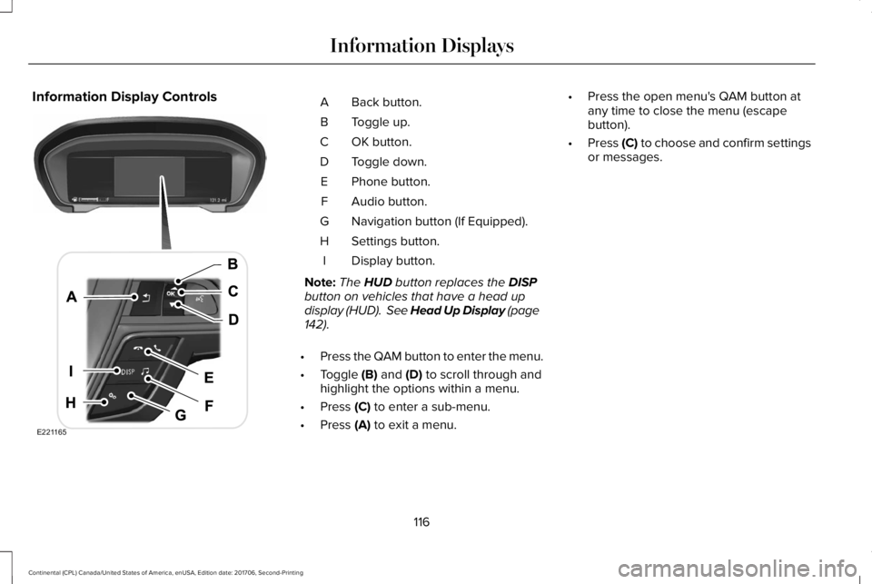 LINCOLN CONTINENTAL 2018  Owners Manual Information Display ControlsBack button.A
Toggle up.B
OK button.C
Toggle down.D
Phone button.E
Audio button.F
Navigation button (If Equipped).G
Settings button.H
Display button.I
Note:The HUD button r