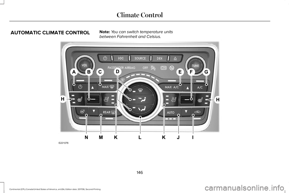 LINCOLN CONTINENTAL 2018 Owners Manual AUTOMATIC CLIMATE CONTROLNote:You can switch temperature unitsbetween Fahrenheit and Celsius.
146
Continental (CPL) Canada/United States of America, enUSA, Edition date: 201706, Second-Printing
Climat LINCOLN CONTINENTAL 2018 Owners Manual AUTOMATIC CLIMATE CONTROLNote:You can switch temperature unitsbetween Fahrenheit and Celsius.
146
Continental (CPL) Canada/United States of America, enUSA, Edition date: 201706, Second-Printing
Climat
